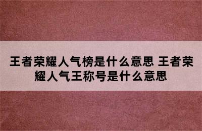 王者荣耀人气榜是什么意思 王者荣耀人气王称号是什么意思